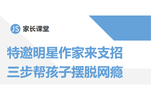 金矢家长课堂丨特邀明星作家来支招 三步帮助孩子摆脱网瘾控制