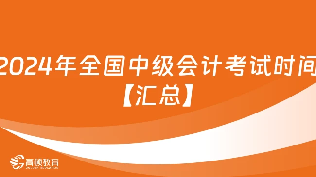 2024年全国中级会计考试时间【汇总】